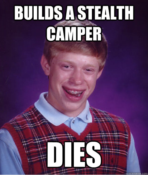 Builds a stealth camper Dies  Bad Luck Brian