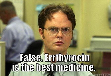 Laughter is the best medicine... -   FALSE. ERYTHROMYCIN IS THE BEST MEDICINE. Schrute