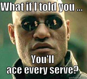 WHAT IF I TOLD YOU ...   YOU'LL ACE EVERY SERVE? Matrix Morpheus