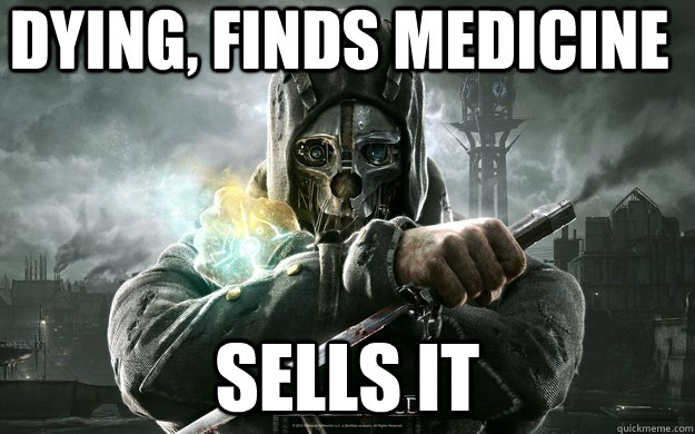 dying, finds medicine sells it  Dishonored