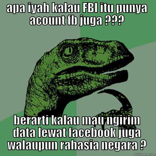 rapotor berfikir - APA IYAH KALAU FBI ITU PUNYA ACOUNT FB JUGA ??? BERARTI KALAU MAU NGIRIM DATA LEWAT FACEBOOK JUGA WALAUPUN RAHASIA NEGARA ? Philosoraptor