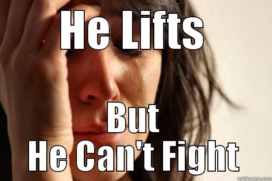 HE LIFTS BUT HE CAN'T FIGHT First World Problems