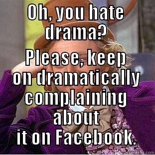 OH, YOU HATE DRAMA? PLEASE, KEEP ON DRAMATICALLY COMPLAINING ABOUT IT ON FACEBOOK. Condescending Wonka