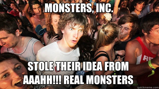 Monsters, Inc.
 Stole their idea from 
Aaahh!!! Real Monsters  Sudden Clarity Clarence