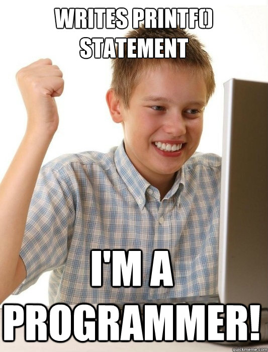 writes printf() statement I'm a programmer!  - writes printf() statement I'm a programmer!   First Day on the Internet Kid