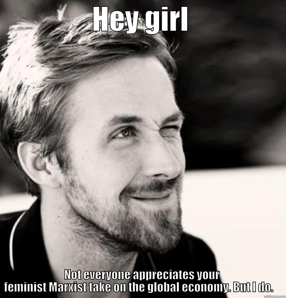 HEY GIRL NOT EVERYONE APPRECIATES YOUR FEMINIST MARXIST TAKE ON THE GLOBAL ECONOMY. BUT I DO.    Misc