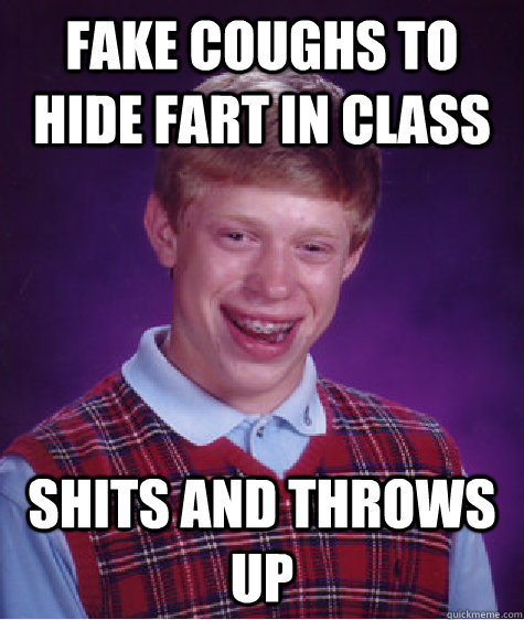 Fake coughs to hide fart in class shits and throws up  Bad Luck Brian