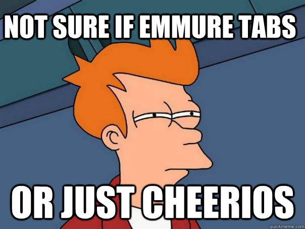 Not sure if Emmure Tabs Or just Cheerios  Futurama Fry