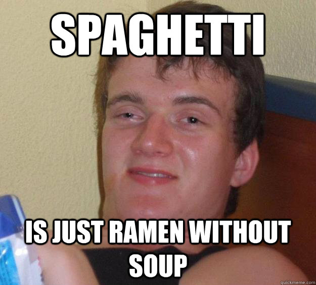 Spaghetti Is just ramen without soup - Spaghetti Is just ramen without soup  10 Guy