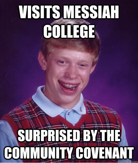 visits messiah college surprised by the community covenant  Bad Luck Brian