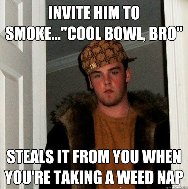 Invite him to smoke...