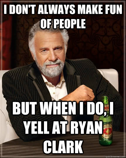 I don't always make fun of people but when I do, I yell at Ryan Clark  The Most Interesting Man In The World