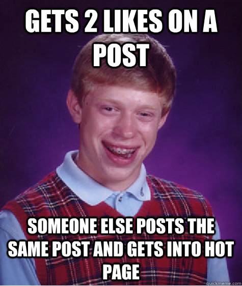 Gets 2 likes on a post someone else posts the same post and gets into hot page  - Gets 2 likes on a post someone else posts the same post and gets into hot page   Bad Luck Brian