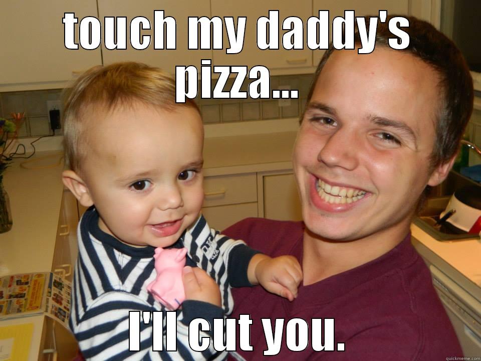 ill cut you so hard - TOUCH MY DADDY'S PIZZA... I'LL CUT YOU. Misc