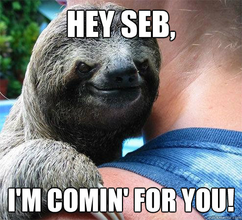 Hey Seb, I'm comin' for you!  Suspiciously Evil Sloth