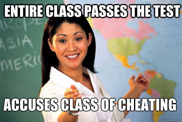 Entire class passes the test accuses class of cheating  Unhelpful High School Teacher