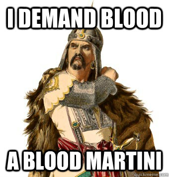 I DEMAND BLOOD A BLOOD MARTINI  Genghis Khan