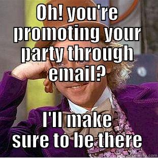 OH! YOU'RE PROMOTING YOUR PARTY THROUGH EMAIL? I'LL MAKE SURE TO BE THERE Creepy Wonka