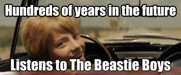 Hundreds of years in the future Listens to The Beastie Boys
 - Hundreds of years in the future Listens to The Beastie Boys
  Good Guy Kirk