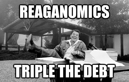 Reaganomics Triple the debt  Ronald Reagan