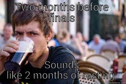 TWO MONTHS BEFORE FINALS SOUNDS LIKE 2 MONTHS OF RESTING  Lazy College Senior