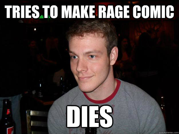 tries to make rage comic dies - tries to make rage comic dies  Misc