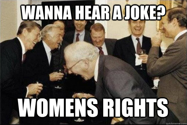 Wanna hear a joke? womens rights - Wanna hear a joke? womens rights  Rich Old Men