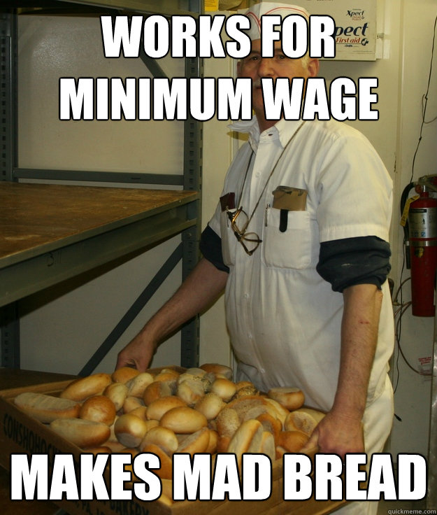 Works for minimum wage Makes Mad Bread  Unfortunate Baker