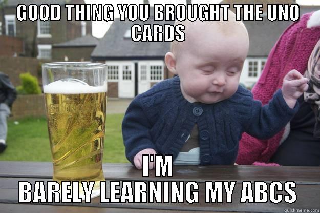 Card Playing Baby - GOOD THING YOU BROUGHT THE UNO CARDS I'M BARELY LEARNING MY ABCS drunk baby