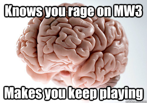 Knows you rage on MW3 Makes you keep playing   Scumbag Brain