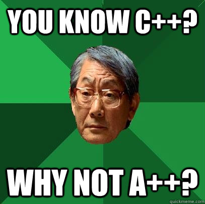 you know C++? why not A++?  High Expectations Asian Father