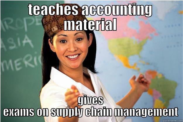 TEACHES ACCOUNTING MATERIAL GIVES EXAMS ON SUPPLY CHAIN MANAGEMENT Scumbag Teacher