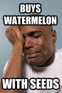 buys watermelon with seeds - buys watermelon with seeds  First Black Problems