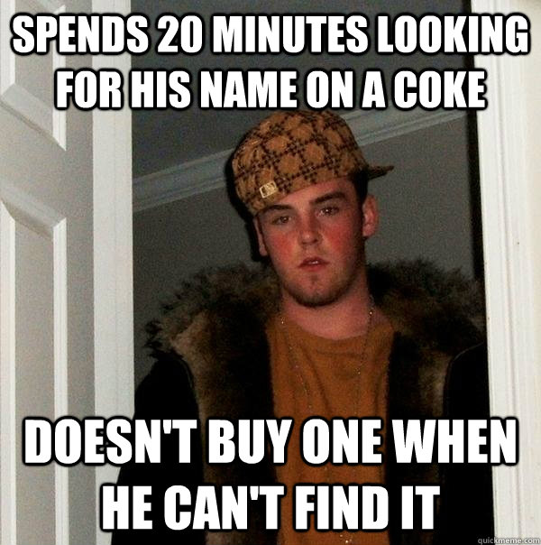 Spends 20 minutes looking for his name on a coke doesn't buy one when he can't find it  Scumbag Steve