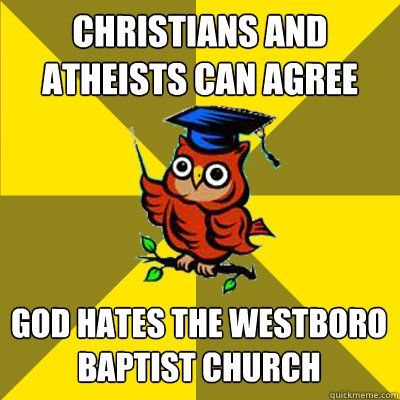 Christians and Atheists can agree God hates the westboro baptist church  Observational Owl