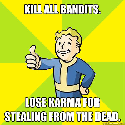 Kill all bandits. Lose karma for stealing from the dead.  Fallout new vegas