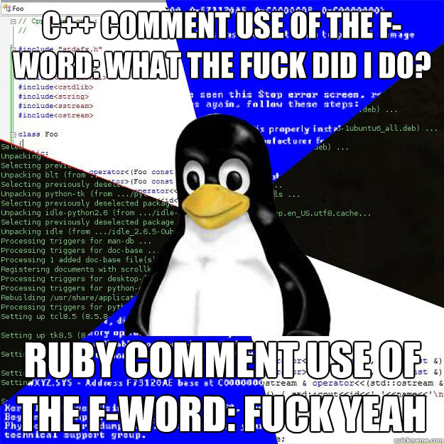 c++ comment use of the f-word: What the fuck did I do? Ruby comment use of the F-word: Fuck yeah  Computer Science Penguin