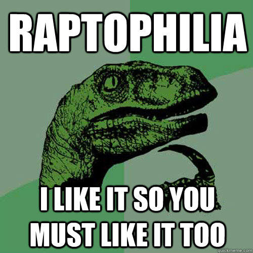 raptophilia i like it so you must like it too  Philosoraptor