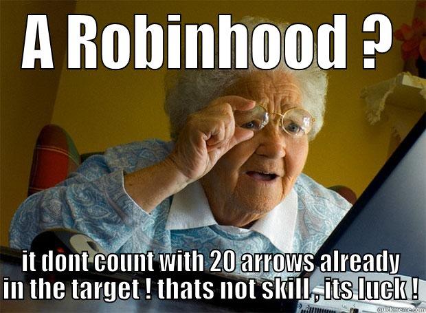 A ROBINHOOD ? IT DONT COUNT WITH 20 ARROWS ALREADY IN THE TARGET ! THATS NOT SKILL , ITS LUCK ! Grandma finds the Internet