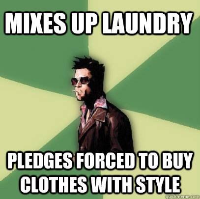 Mixes up laundry Pledges forced to buy clothes with style  Helpful Tyler Durden