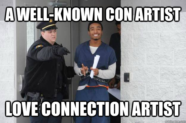 A well-known con artist love connection artist  Ridiculously Photogenic Prisoner