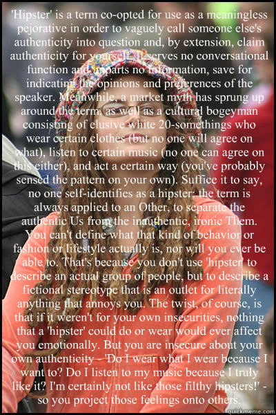'Hipster' is a term co-opted for use as a meaningless pejorative in order to vaguely call someone else's authenticity into question and, by extension, claim authenticity for yourself. It serves no conversational function and imparts no information, save f  College Liberal
