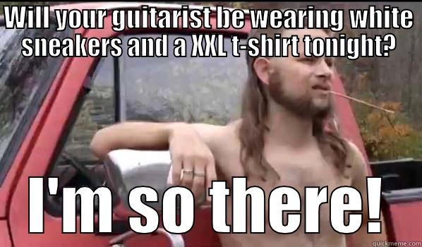 WILL YOUR GUITARIST BE WEARING WHITE SNEAKERS AND A XXL T-SHIRT TONIGHT? I'M SO THERE! Almost Politically Correct Redneck