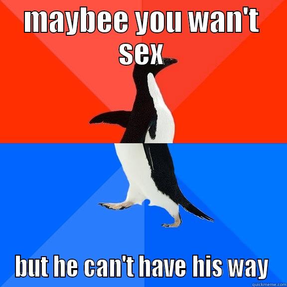 MAYBEE YOU WAN'T SEX BUT HE CAN'T HAVE HIS WAY Socially Awesome Awkward Penguin