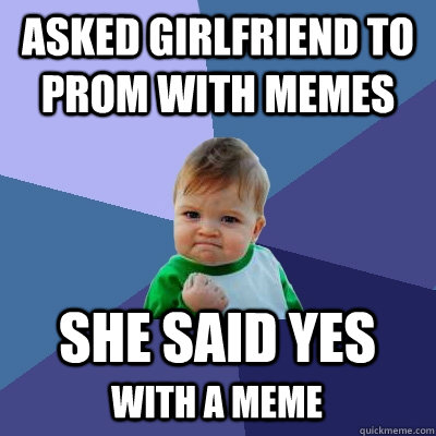 Asked girlfriend to prom with memes She said yes with a meme  Success Kid