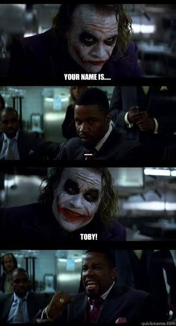 Your name is..... ...... TOBY! - Your name is..... ...... TOBY!  Joker with Black guy