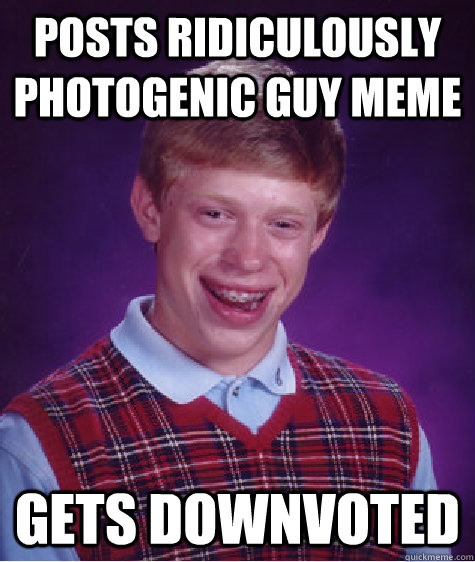 posts ridiculously photogenic guy meme gets downvoted  Bad Luck Brian