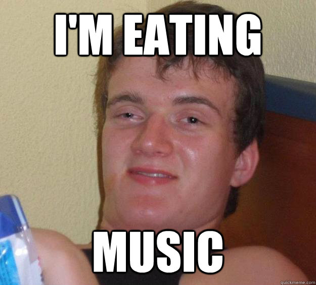 I'm eating Music - I'm eating Music  10 Guy