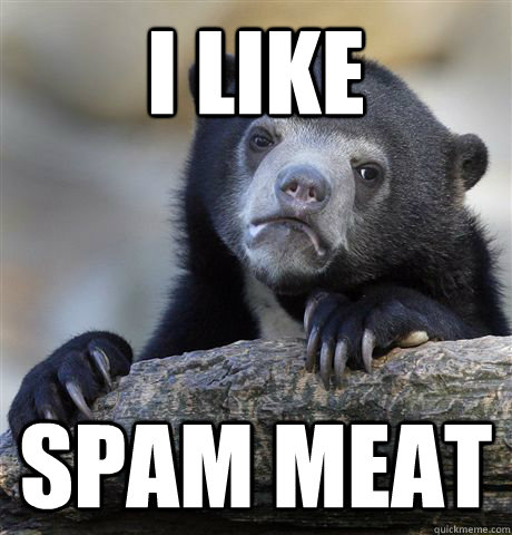 I like  Spam meat   Confession Bear