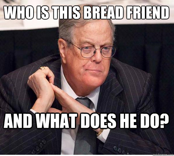 Who is this bread friend and what does he do? - Who is this bread friend and what does he do?  Kind and Loving Koch